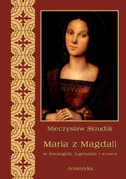 Maria z Magdali w Ewangelii, legendzie i sztuce, Mieczysaw Skrudlik