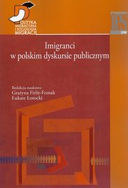 Imigranci w polskim dyskursie publicznym, Grayna Firlit-Fesnak, ukasz otocki