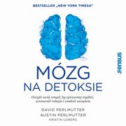 Mzg na detoksie. Oczy swj umys, by sprawniej myle, wzmocni relacje i znale szczcie, David Perlmutter Md, Austin Perlmutter Md, Kristin Loberg