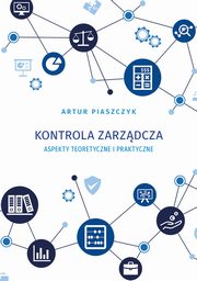 ksiazka tytu: Kontrola zarzdcza aspekty teoretyczne i praktyczne autor: Artur Piaszczyk