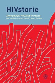 HIVstorie. ywe polityki HIV/AIDS w Polsce, Justyna Struzik, Agata Dziuban