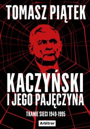 Kaczyski i jego pajczyna. Tkanie sieci 1949-1995, Tomasz Pitek