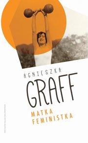 ksiazka tytu: Matka Feministka autor: Agnieszka Graff