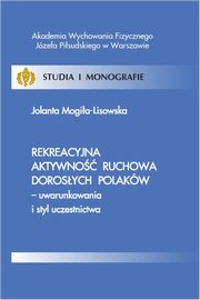 Rekreacyjna aktywno ruchowa dorosych Polakw - uwarunkowania i styl uczestnictwa, Jolanta Mogia-Lisowska