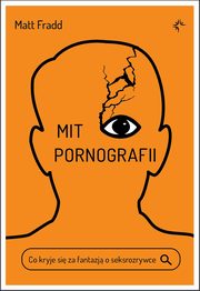 Mit pornografii. Co kryje si za fantazj o seksrozrywce, Matt Fradd, Aleksandra Czwojdrak