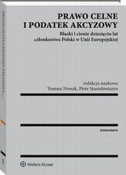 Prawo celne i podatek akcyzowy. Blaski i cienie dziesiciu lat czonkostwa Polski w Unii Europejskiej, Adam Bartosiewicz, Mirosawa Laszuk, Krzysztof Rutkowski, Pawe Kowalczyk, Ireneusz Krawczyk, Krzysztof Lasiski-Sulecki, Cezary Sowiski, Piotr Pietrasz, Andrzej Melezini, Ewa Janik, Agnieszka Derkacz, Ewa Piechota-Olo, Piotr Stanisawiszyn, Jan Czerwi