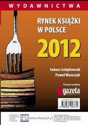 Rynek ksiki w Polsce 2012. Wydawnictwa, ukasz Gobiewski, Pawe Waszczyk