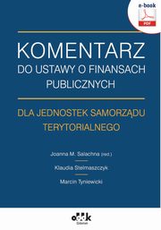 Komentarz do ustawy o finansach publicznych dla jednostek samorzdu terytorialnego (e-book), Klaudia Stelmaszczyk, Marcin Tyniewicki, Joanna M. Salachna (red)
