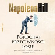 Pokochaj przeciwnoci losu! Jak sprosta kademu wyzwaniu i odnosi sukcesy, Napoleon Hill, Satish Verma, Don Greene