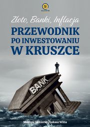 ksiazka tytu: Zoto banki inflacja. Przewodnik po inwestowaniu w kruszce autor: Mateusz Siekierski, ukasz Witta