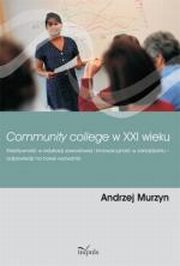Community college w XXI wieku. Kreatywno w edukacji zawodowej i innowacyjno w zarzdzaniu ? odpowiedzi na nowe wyzwania, Andrzej Murzyn
