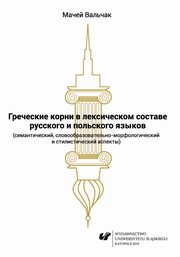 ksiazka tytu: Grieczeskije korni w leksiczeskom sostawie russkogo i polskogo jazykow (siemanticzeskij, sowoobrazowatielno-morfoogiczeskij i stilisticzeskij aspiekty) autor: Maciej Walczak