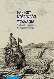 Bariery ? moliwoci ? wyzwania. rodowisko przyrodnicze na przestrzeni dziejw, Rafa Kleta-Nawrocki, Piotr Oliski, Wojciech Piasek