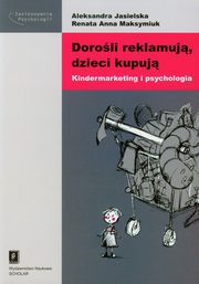 ksiazka tytu: Doroli reklamuj dzieci kupuj autor: Aleksandra Jasielska, Renata Anna Maksymiuk