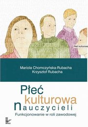 Pe kulturowa nauczycieli. Funkcjonowanie w roli zawodowej, Mariola Chomczyska-Rubacha, Krzysztof Rubacha