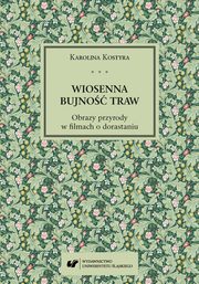 ksiazka tytu: Wiosenna bujno traw. Obrazy przyrody w filmach o dorastaniu autor: Karolina Kostyra