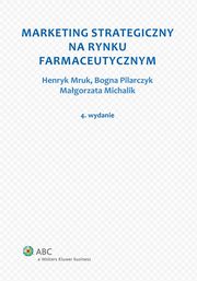 ksiazka tytu: Marketing strategiczny na rynku farmaceutycznym autor: Magorzata Michalik, Bogna Pilarczyk, Henryk Mruk