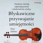 Byskawiczne przyswajanie umiejtnoci. Naukowe metody zapamitywania i doskonalenia wiedzy, Peter Hollins