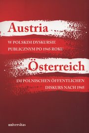 ksiazka tytu: Austria w polskim dyskursie publicznym po 1945 roku / sterreich im polnischen ffentlichen Diskurs nach 1945 autor: 