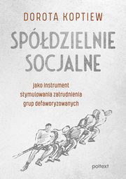 Spdzielnie socjalne jako instrument stymulowania zatrudnienia grup defaworyzowanych, Dorota Koptiew