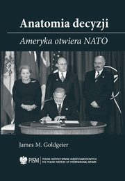 Anatomia decyzji. Ameryka otwiera NATO, James M. Goldgeier