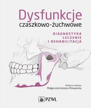 Dysfunkcje czaszkowo-uchwowe. Diagnostyka, leczenie i rehabilitacja, 