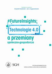 ksiazka tytu: #FutureInsights: Technologie 4.0 a przemiany spoeczno-gospodarcze autor: Krzysztof Kozowski, Jan Zygmuntowski