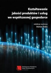 Ksztatowanie jakoci produktw i usug we wspczesnej gospodarce, Damian Dubis, redakcja naukowa