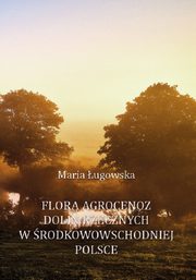 Flora agrocenoz dolin rzecznych w rodkowowschodniej Polsce, Maria ugowska