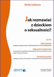 ksiazka tytu: Jak rozmawia z dzieckiem o seksualnoci? autor: Edyta Palicka, Aleksandra Jzefowska, Kamila Raczyska