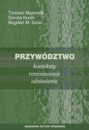 Przywdztwo. Konteksty, reminiscencje, odniesienia, Tomasz Majewski, Dorota Kurek, Bogdan M. Szulc