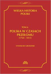 Wielka historia Polski Tom 6 Polska w czasach przeomu (1764-1815), Stanisaw Grodziski