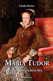 Maria Tudor. Pierwsza krlowa, Linda Porter