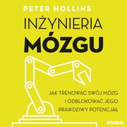 Inynieria mzgu. Jak trenowa swj mzg i odblokowa jego prawdziwy potencja, Peter Hollins