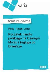 ksiazka tytu: Pocztek handlu polskiego na Czarnym Morzu i egluga po Dniestrze autor: Antoni Jzef Rolle