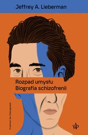 Rozpad umysu. Biografia schizofrenii, Jeffrey A. Lieberman