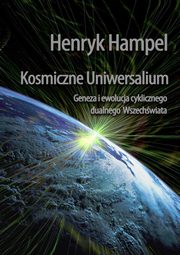 Kosmiczne Uniwersalium. Geneza i ewolucja cyklicznego dualnego Wszechwiata, Henryk Hampel