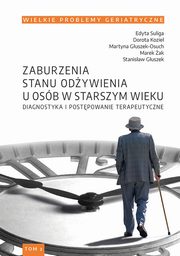 Wielkie Problemy Geriatryczne, t. 2. Zaburzenia stanu odywienia u osb w starszym wieku diagnostyka i postpowanie terapeutyczne, Edyta Suliga, Dorota Kozie, Martyna Guszek-Osuch, Marek ak, Stanisaw Guszek