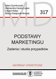 Podstawy marketingu. Zadania i studia przypadkw, Adam Dymitrowski, Aleksandra Hauke-Lopes, ukasz Mays, Milena Ratajczak-Mrozek