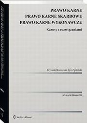 Prawo karne. Prawo karne skarbowe. Prawo karne wykonawcze. Kazusy z rozwizaniami, Krzysztof Kurowski, Igor Zgoliski