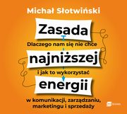 Zasada najniszej energii. Dlaczego nam si nie chce i jak to wykorzysta w komunikacji, zarzdzaniu, marketingu i sprzeday, Micha Sotwiski