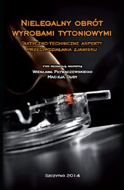 Nielegalny obrt wyrobami tytoniowymi. Taktyczno-techniczne aspekty przeciwdziaania zjawisku, Wiesaw Pywaczewski, Maciej Duda
