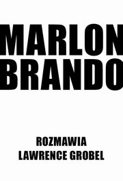 Marlon Brando. Rozmawia Lawrence Grobel, Lawrence Grobel