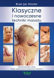 Klasyczne i nowoczesne techniki masau. Wyeliminuj bl i stres dziki odpowiednio dobranej metodzie, Ryan Jay Hoyme