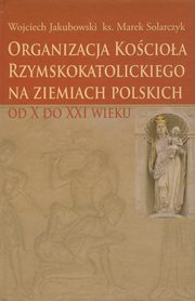 Organizacja Kocioa Rzymskokatolickiego na ziemiach polskich, Wojciech Jakubowski, Marek Solarczyk