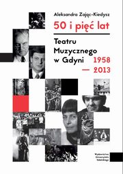 ksiazka tytu: 50 i pi lat Teatru Muzycznego w Gdyni 1958?2013 autor: Alicja Kiedysz-Zajc