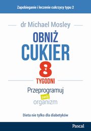 ksiazka tytu: Obni cukier w 8 tygodni. Przeprogramuj swj organizm autor: Michael Mosley