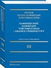 System Prawa Samorzdu Terytorialnego. Tom 3. Samodzielno samorzdu terytorialnego ? granice i perspektywy, Magdalena Maecka- yszczek, Irena Lipowicz, Iwona Ninik-Dobosz, Andrzej Matan, Wojciech Jakimowicz, Czesaw Martysz, Teresa Mrz, Jacek Jagielski, Jerzy Korczak, Wojciech Gralczyk, Jarosaw Kola, Natalia Kohtamki, Agnieszka Gryszczyska, Magorzata Ga