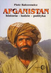 Afganistan. Historia - ludzie - polityka, Piotr Balcerowicz