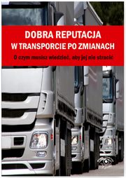 ksiazka tytu: Dobra reputacja w transporcie po zmianach. O czym musisz wiedzie, aby jej nie straci autor: Praca Zbiorowa